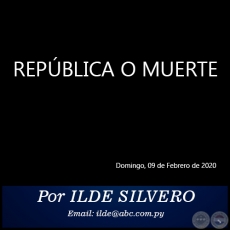 REPÚBLICA O MUERTE - Por ILDE SILVERO - Domingo, 09 de Febrero de 2020